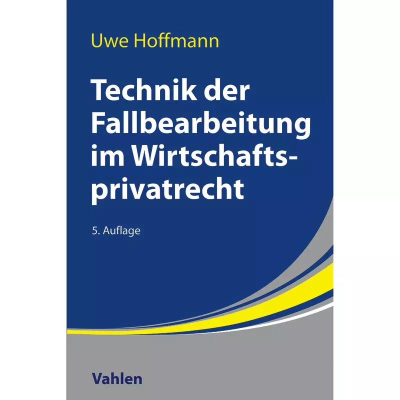Technik der Fallbearbeitung im Wirtschaftsprivatrecht