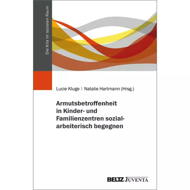 Armutsbetroffenheit in Kinder- und Familienzentren sozialarbeiterisch begegnen